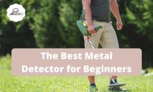 Man holding metal detctor, and there text of The Best Metal Detector for Beginners